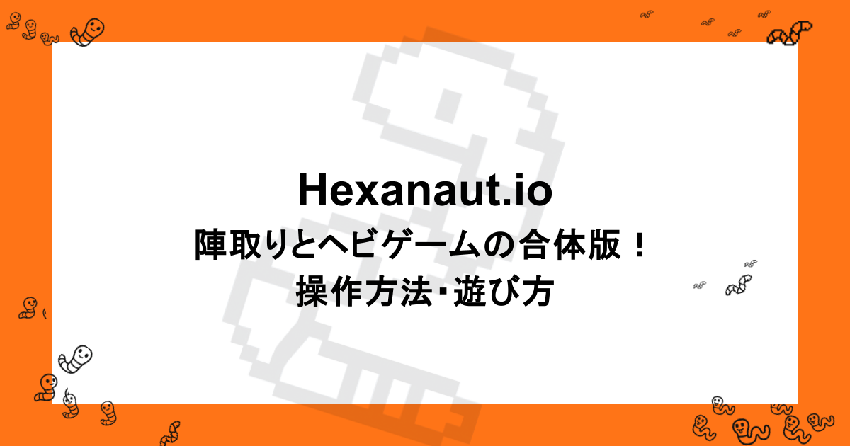 Hexanaut.io｜陣取りとヘビゲームの合体版！操作方法・遊び方