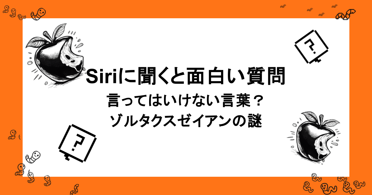 Siriに聞くと面白い質問｜言ってはいけない言葉？ゾルタクスゼイアンの謎
