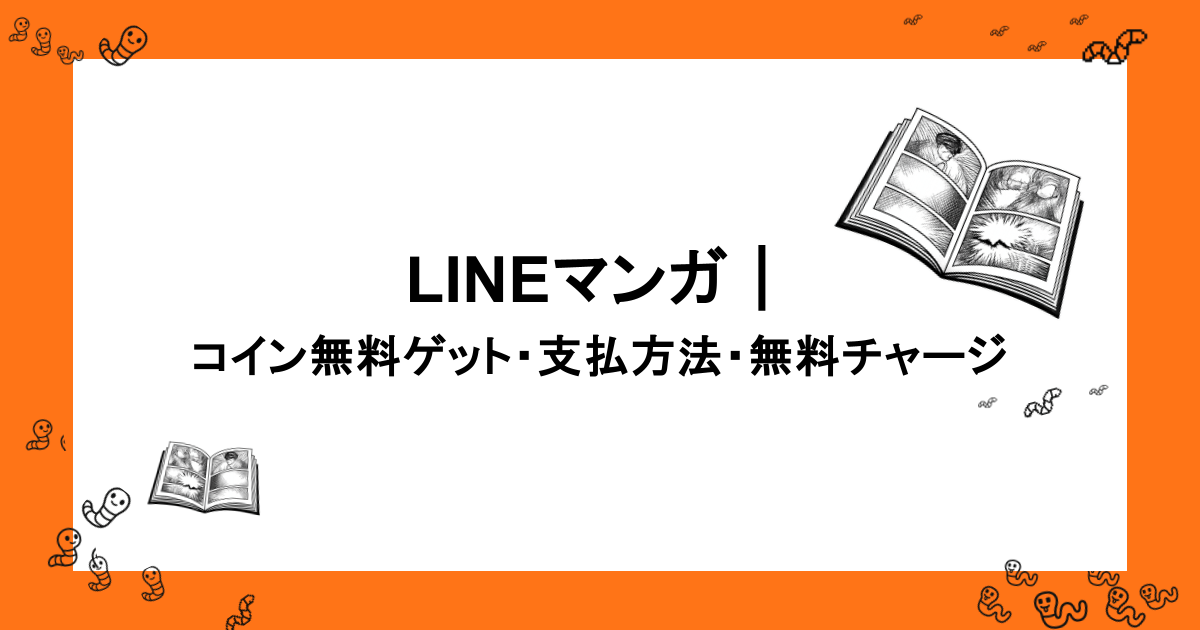 LINEマンガ｜コイン無料ゲット・支払方法・無料チャージ