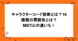 キャラクターコード診断とは？16種類の雰囲気とは？MBTIとの違いも！