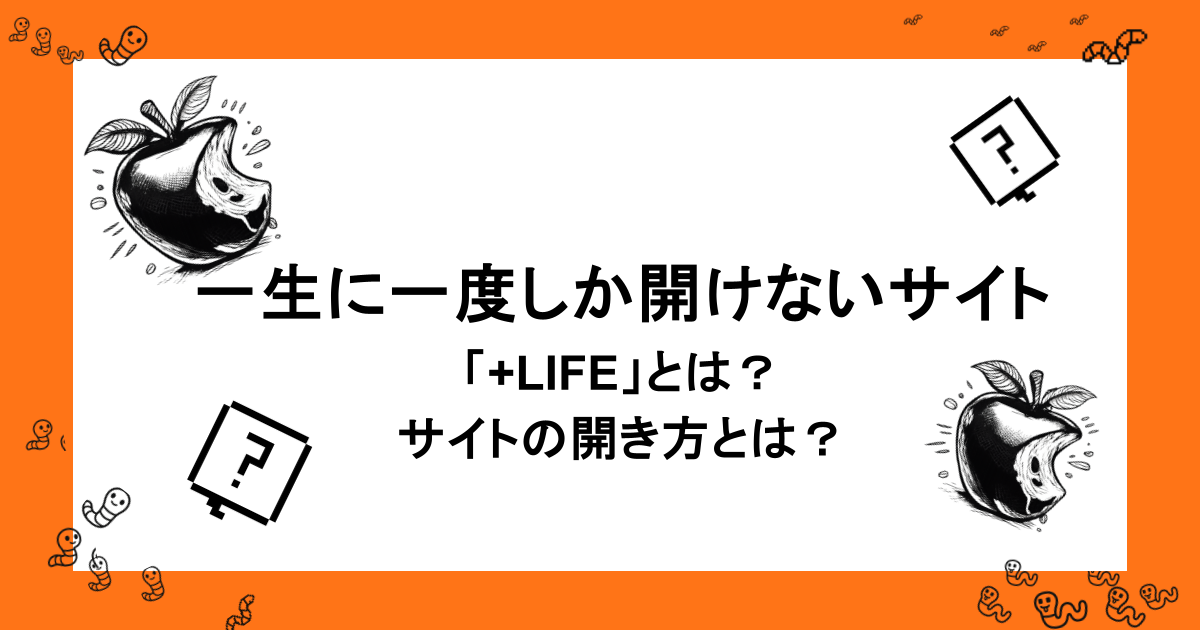 一生に一度しか開けないサイト「+LIFE」とは?サイトの開き方とは?