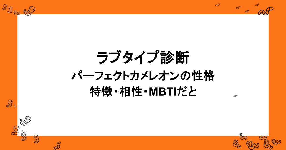 ラブタイプ診断｜パーフェクトカメレオンの性格・特徴・相性・MBTIだと