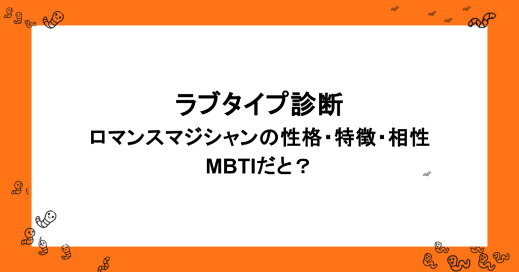ラブタイプ診断｜ロマンスマジシャンの性格・特徴・相性・MBTIだと？