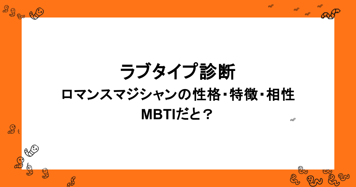 ラブタイプ診断｜ロマンスマジシャンの性格・特徴・相性・MBTIだと？