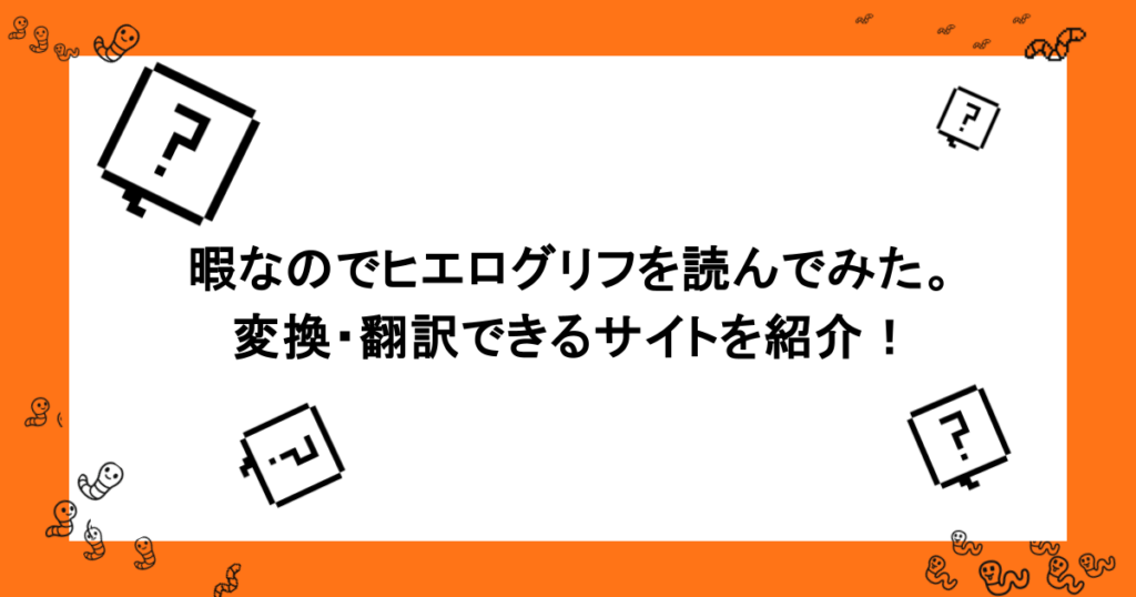 暇なのでヒエログリフを読んでみた。変換・翻訳できるサイトを紹介！